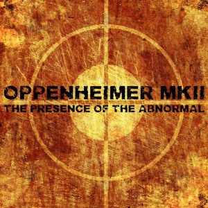 Oppenheimer Mk II - The Presence of the Abnormal (2013)