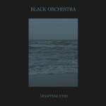 Black Orchestra - Dissapear Here (lp; 2015)