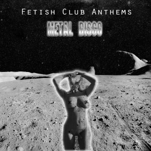 Metal Disco - Fetish Club Anthems (ep; 2015)