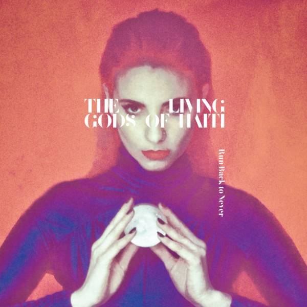 The Living Gods Of Haiti - Run Back To Never (EP; 2015)