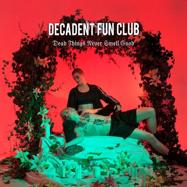 Decadent Fun Club - Dead Things Never Smell Good (single; 2018)